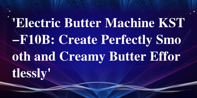 ‘Electric Butter Machine KST-F10B: Create Perfectly Smooth and Creamy Butter Effortlessly’